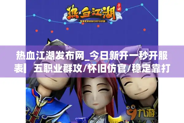 热血江湖发布网_今日新开一秒开服表▎五职业群攻/怀旧仿官/稳定靠打◁高爆率激情PK 热血江湖发布网_今日新开一秒开服表▎五职业群攻/怀旧仿官/稳定靠打◁高爆率激情PK