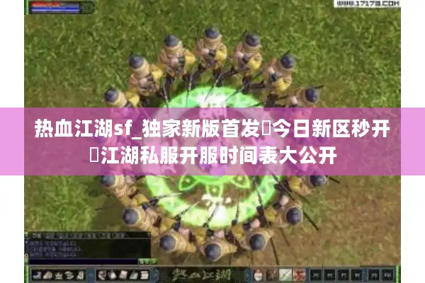 热血江湖sf_独家新版首发▷今日新区秒开◁江湖私服开服时间表大公开