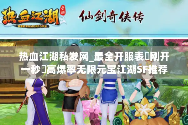 热血江湖私发网_最全开服表▷刚开一秒◁高爆率无限元宝江湖SF推荐