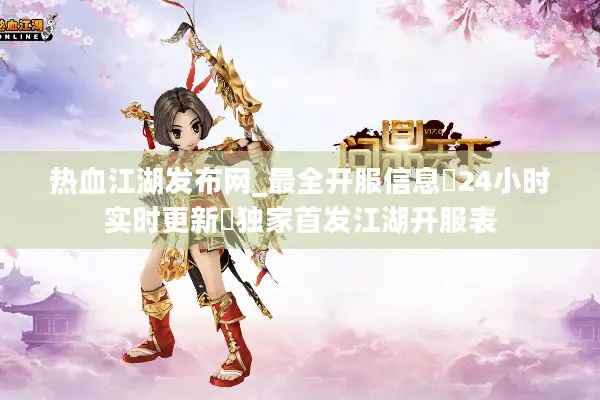 热血江湖发布网_最全开服信息▷24小时实时更新◁独家首发江湖开服表 热血江湖发布网_最全开服信息▷24小时实时更新◁独家首发江湖开服表