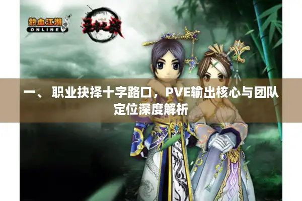 一、 职业抉择十字路口,PVE输出核心与团队定位深度解析 一、 职业抉择十字路口,PVE输出核心与团队定位深度解析