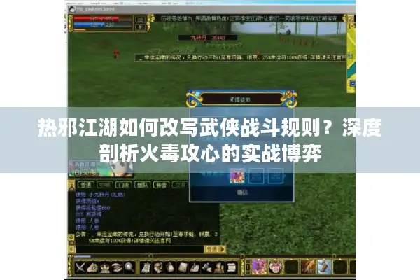 热邪江湖如何改写武侠战斗规则?深度剖析火毒攻心的实战博弈 热邪江湖如何改写武侠战斗规则?深度剖析火毒攻心的实战博弈