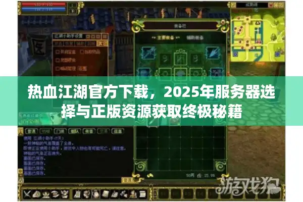 热血江湖官方下载,2025年服务器选择与正版资源获取终极秘籍 热血江湖官方下载,2025年服务器选择与正版资源获取终极秘籍