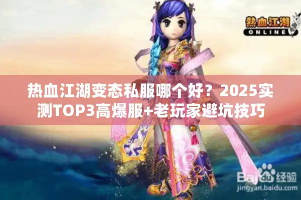 热血江湖变态私服哪个好？2025实测TOP3高爆服+老玩家避坑技巧