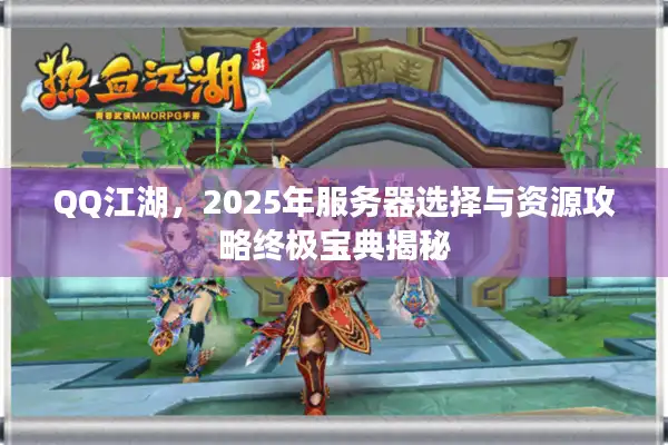 QQ江湖，2025年服务器选择与资源攻略终极宝典揭秘