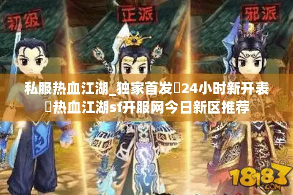 私服热血江湖_独家首发▷24小时新开表◁热血江湖sf开服网今日新区推荐