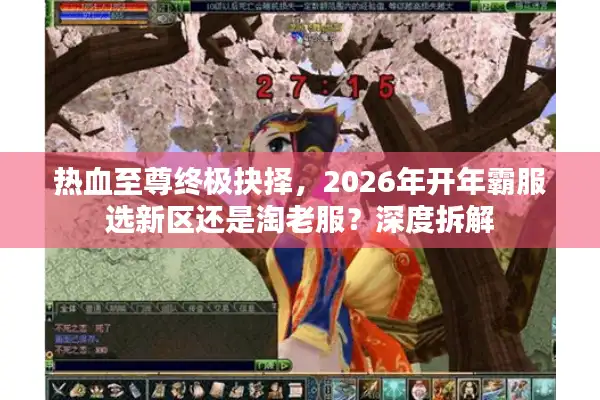 热血至尊终极抉择，2026年开年霸服选新区还是淘老服？深度拆解