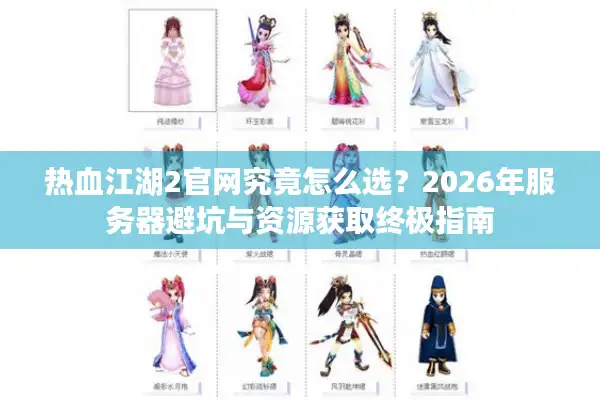 热血江湖2官网究竟怎么选？2026年服务器避坑与资源获取终极指南