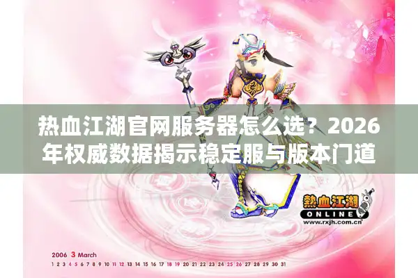 热血江湖官网服务器怎么选？2026年权威数据揭示稳定服与版本门道