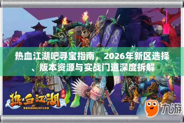 热血江湖吧寻宝指南，2026年新区选择、版本资源与实战门道深度拆解