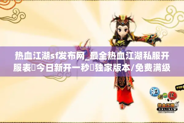 热血江湖sf发布网_最全热血江湖私服开服表▶今日新开一秒◀独家版本/免费满级/无限元宝长期服汇总