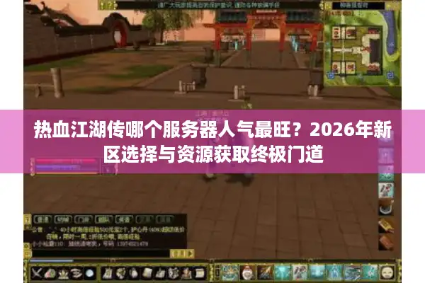 热血江湖传哪个服务器人气最旺？2026年新区选择与资源获取终极门道