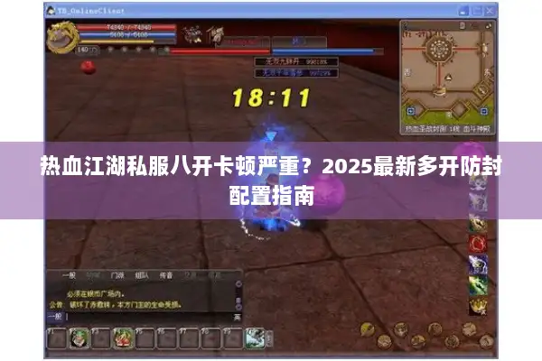 热血江湖私服八开卡顿严重？2025最新多开防封配置指南