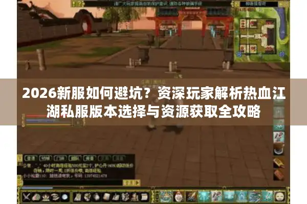 2026新服如何避坑？资深玩家解析热血江湖私服版本选择与资源获取全攻略