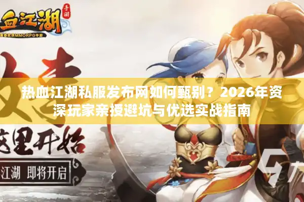 热血江湖私服发布网如何甄别？2026年资深玩家亲授避坑与优选实战指南