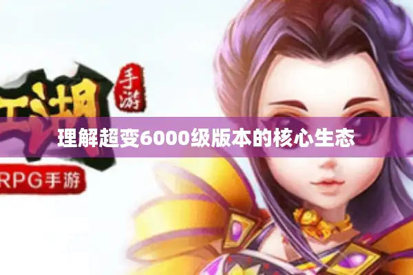 理解超变6000级版本的核心生态