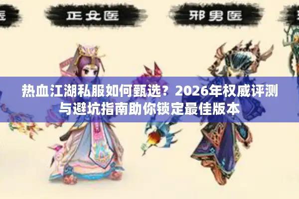 热血江湖私服如何甄选？2026年权威评测与避坑指南助你锁定最佳版本