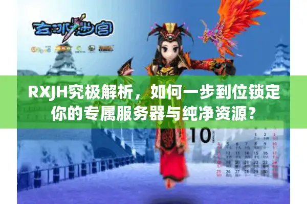 RXJH究极解析，如何一步到位锁定你的专属服务器与纯净资源？