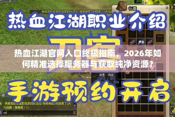 热血江湖官网入口终极指南，2026年如何精准选择服务器与获取纯净资源？