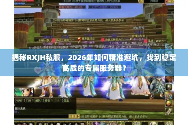揭秘RXJH私服，2026年如何精准避坑，找到稳定高质的专属服务器？