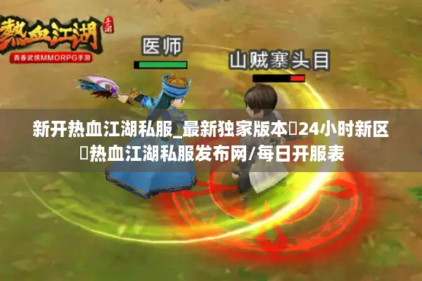 新开热血江湖私服_最新独家版本▷24小时新区◁热血江湖私服发布网/每日开服表