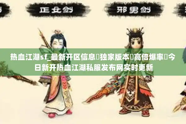 热血江湖sf_最新开区信息▶独家版本◀高倍爆率▷今日新开热血江湖私服发布网实时更新