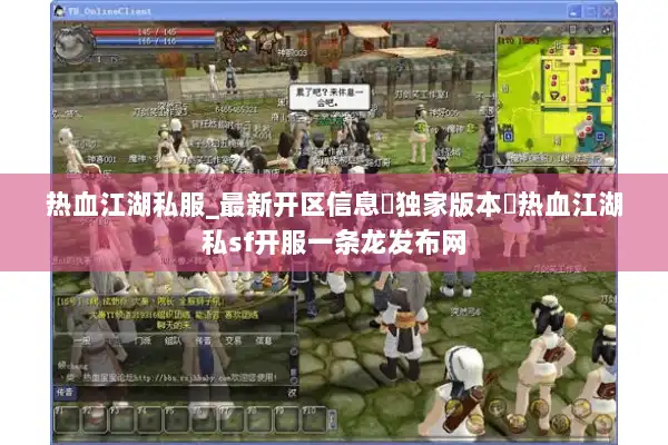 热血江湖私服_最新开区信息▷独家版本◁热血江湖私sf开服一条龙发布网