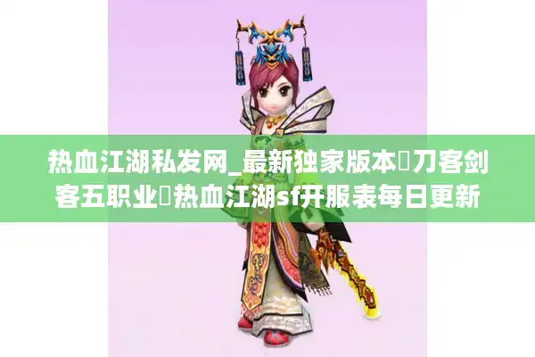 热血江湖私发网_最新独家版本▷刀客剑客五职业◁热血江湖sf开服表每日更新
