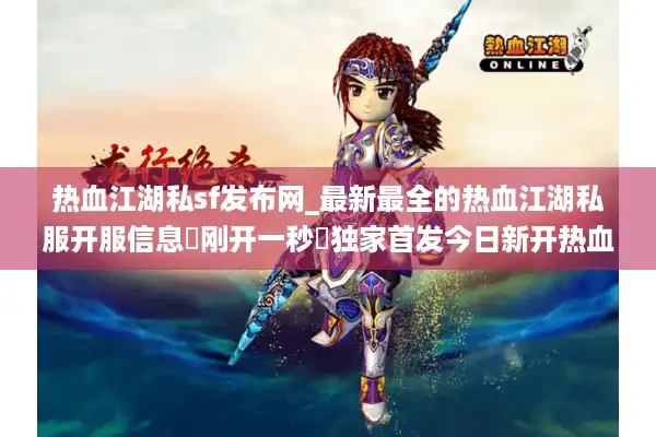 热血江湖私sf发布网_最新最全的热血江湖私服开服信息▷刚开一秒◁独家首发今日新开热血江湖sf开服表