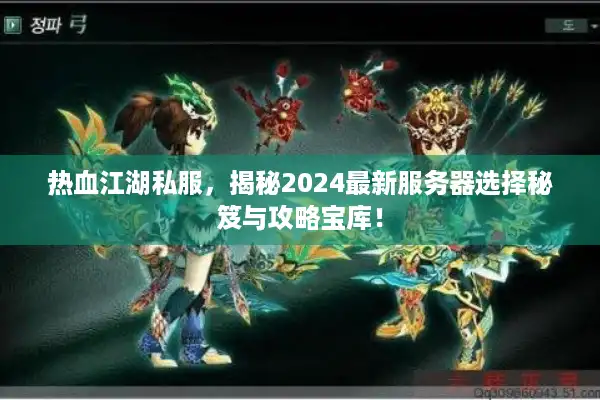 热血江湖私服，揭秘2024最新服务器选择秘笈与攻略宝库！