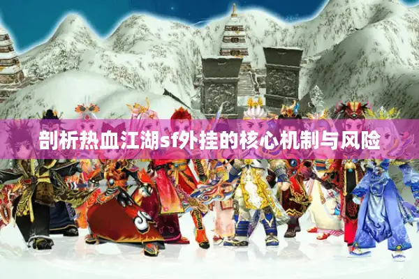 剖析热血江湖sf外挂的核心机制与风险