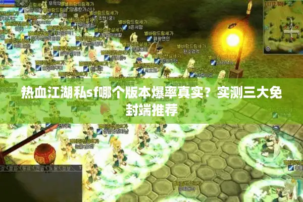 热血江湖私sf哪个版本爆率真实？实测三大免封端推荐