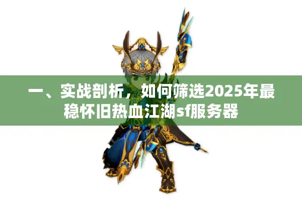 一、实战剖析，如何筛选2025年最稳怀旧热血江湖sf服务器