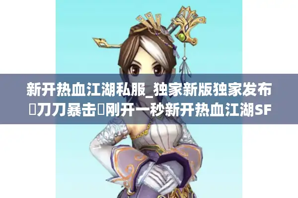 新开热血江湖私服_独家新版独家发布▷刀刀暴击◁刚开一秒新开热血江湖SF发布网 新开热血江湖私服_独家新版独家发布▷刀刀暴击◁刚开一秒新开热血江湖SF发布网