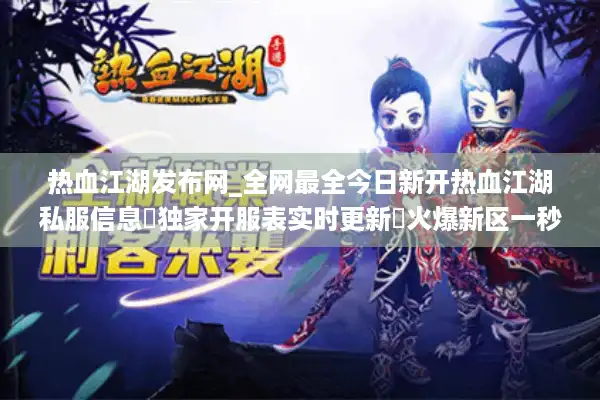 热血江湖发布网_全网最全今日新开热血江湖私服信息▷独家开服表实时更新◁火爆新区一秒入江湖