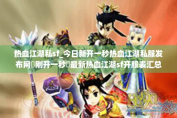 热血江湖私sf_今日新开一秒热血江湖私服发布网▷刚开一秒◁最新热血江湖sf开服表汇总 热血江湖私sf_今日新开一秒热血江湖私服发布网▷刚开一秒◁最新热血江湖sf开服表汇总