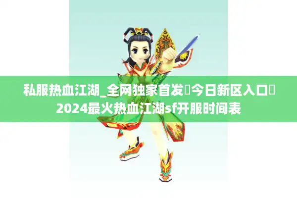 私服热血江湖_全网独家首发▷今日新区入口◁2024最火热血江湖sf开服时间表 私服热血江湖_全网独家首发▷今日新区入口◁2024最火热血江湖sf开服时间表