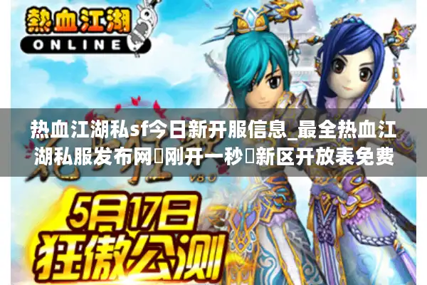 热血江湖私sf今日新开服信息_最全热血江湖私服发布网▷刚开一秒◁新区开放表免费查询