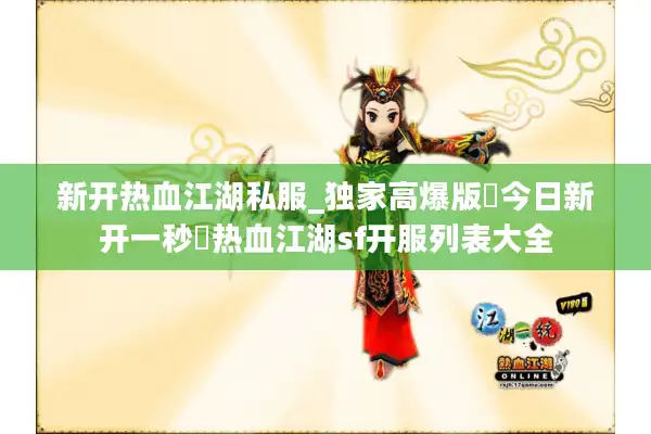 新开热血江湖私服_独家高爆版▷今日新开一秒◁热血江湖sf开服列表大全