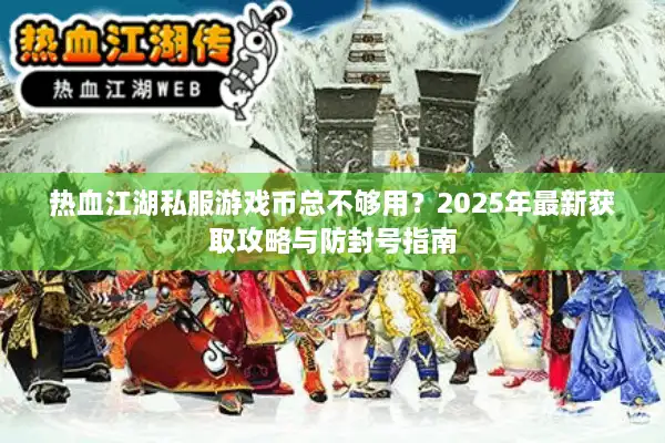 热血江湖私服游戏币总不够用？2025年最新获取攻略与防封号指南