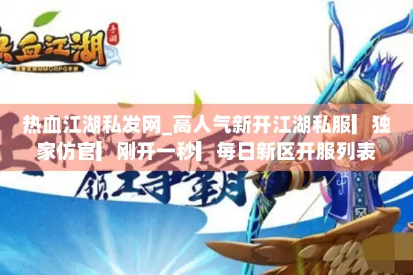 热血江湖私发网_高人气新开江湖私服▎独家仿官▎刚开一秒▎每日新区开服列表