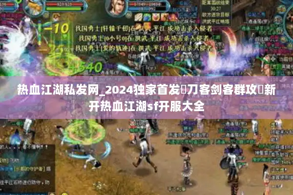 热血江湖私发网_2024独家首发▷刀客剑客群攻◁新开热血江湖sf开服大全 热血江湖私发网_2024独家首发▷刀客剑客群攻◁新开热血江湖sf开服大全