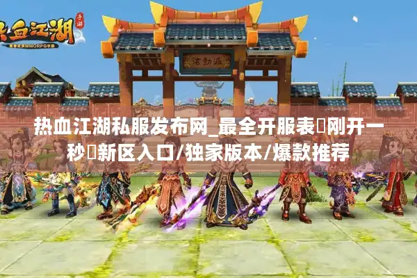 热血江湖私服发布网_最全开服表▷刚开一秒◁新区入口/独家版本/爆款推荐 热血江湖私服发布网_最全开服表▷刚开一秒◁新区入口/独家版本/爆款推荐