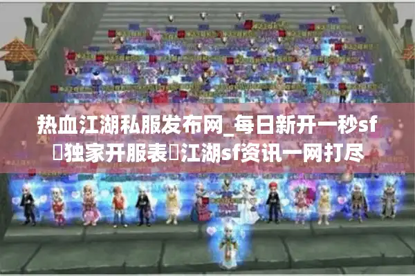 热血江湖私服发布网_每日新开一秒sf▷独家开服表◁江湖sf资讯一网打尽 热血江湖私服发布网_每日新开一秒sf▷独家开服表◁江湖sf资讯一网打尽