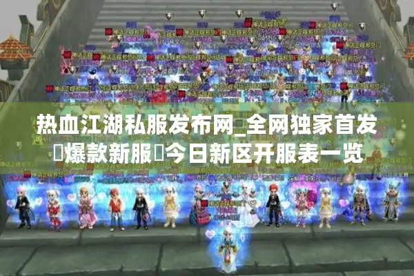 热血江湖私服发布网_全网独家首发▷爆款新服◁今日新区开服表一览