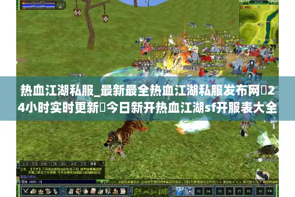 热血江湖私服_最新最全热血江湖私服发布网▷24小时实时更新◁今日新开热血江湖sf开服表大全 热血江湖私服_最新最全热血江湖私服发布网▷24小时实时更新◁今日新开热血江湖sf开服表大全