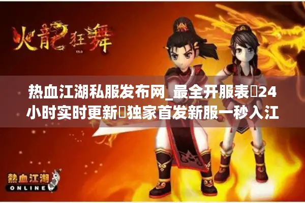热血江湖私服发布网_最全开服表▷24小时实时更新◁独家首发新服一秒入江湖