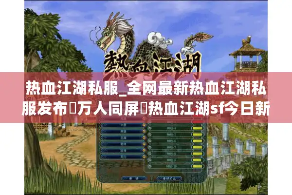 热血江湖私服_全网最新热血江湖私服发布▷万人同屏◁热血江湖sf今日新开服表一览