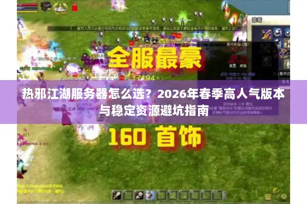 热邪江湖服务器怎么选？2026年春季高人气版本与稳定资源避坑指南