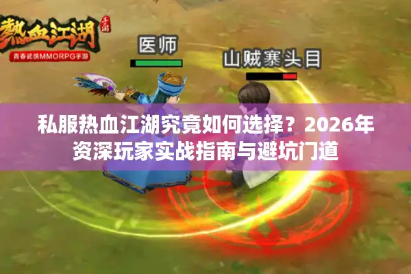 私服热血江湖究竟如何选择？2026年资深玩家实战指南与避坑门道